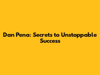 Dan Pena: Secrets to Unstoppable Success