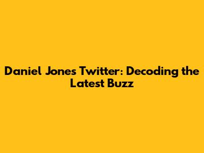 Daniel Jones Twitter: Decoding the Latest Buzz
