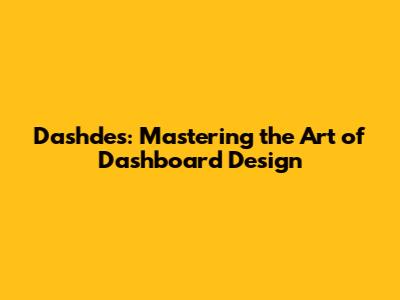 Dashdes: Mastering the Art of Dashboard Design