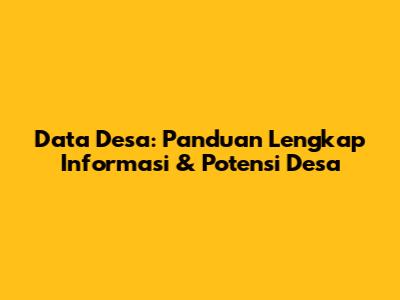 Data Desa: Panduan Lengkap Informasi & Potensi Desa