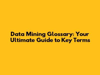 Data Mining Glossary: Your Ultimate Guide to Key Terms