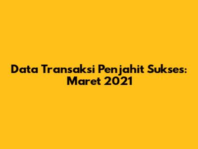 Data Transaksi Penjahit Sukses: Maret 2021