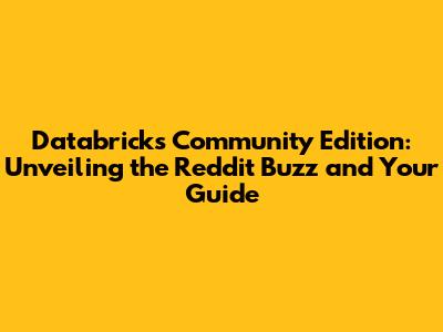 Databricks Community Edition: Unveiling the Reddit Buzz and Your Guide