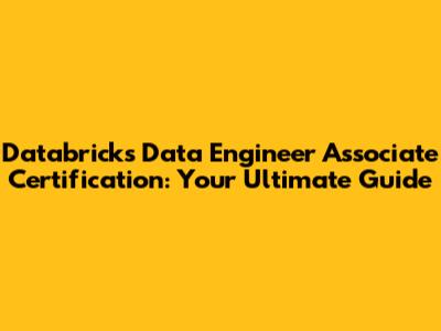 Databricks Data Engineer Associate Certification: Your Ultimate Guide
