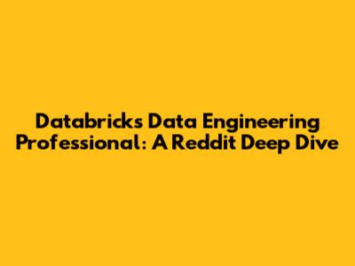 Databricks Data Engineering Professional: A Reddit Deep Dive