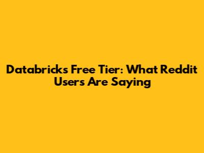 Databricks Free Tier: What Reddit Users Are Saying