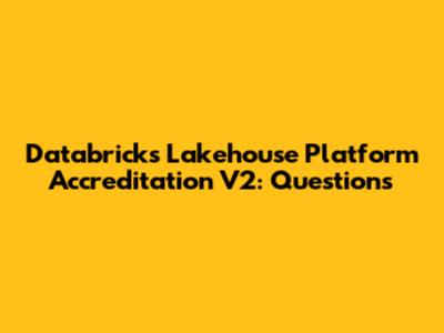 Databricks Lakehouse Platform Accreditation V2: Questions