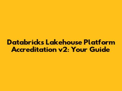 Databricks Lakehouse Platform Accreditation v2: Your Guide
