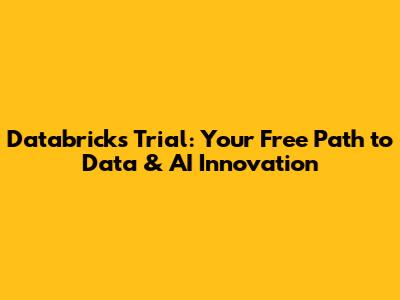 Databricks Trial: Your Free Path to Data & AI Innovation