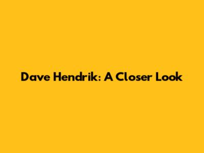 Dave Hendrik: A Closer Look
