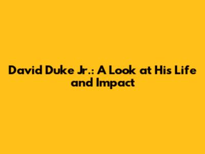 David Duke Jr.: A Look at His Life and Impact