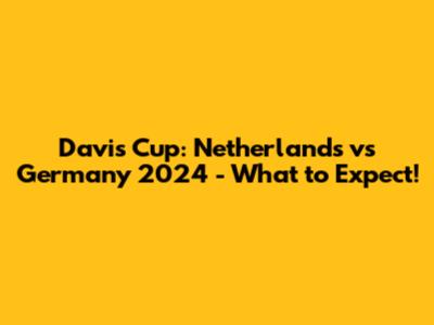 Davis Cup: Netherlands vs Germany 2024 - What to Expect!