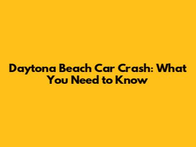 Daytona Beach Car Crash: What You Need to Know