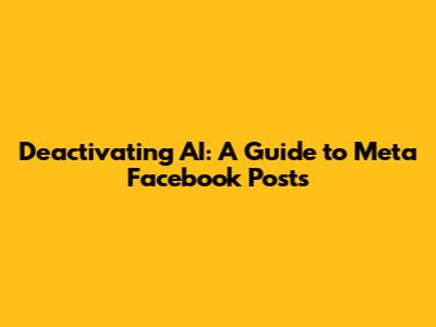 Deactivating AI: A Guide to Meta Facebook Posts