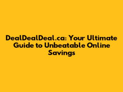 DealDealDeal.ca: Your Ultimate Guide to Unbeatable Online Savings