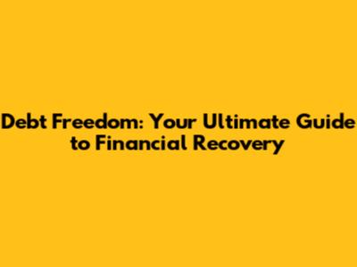Debt Freedom: Your Ultimate Guide to Financial Recovery