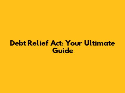 Debt Relief Act: Your Ultimate Guide