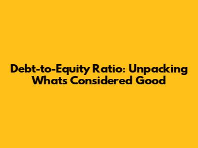 Debt-to-Equity Ratio: Unpacking What's Considered "Good"