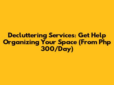 Decluttering Services: Get Help Organizing Your Space (From Php 300/Day)
