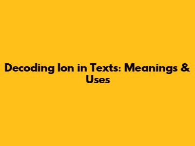 Decoding 'Ion' in Texts: Meanings & Uses