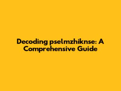 Decoding 'pselmzhiknse': A Comprehensive Guide