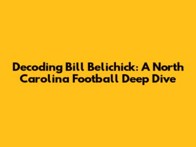 Decoding Bill Belichick: A North Carolina Football Deep Dive