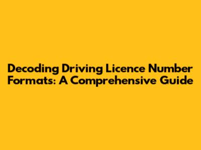 Decoding Driving Licence Number Formats: A Comprehensive Guide