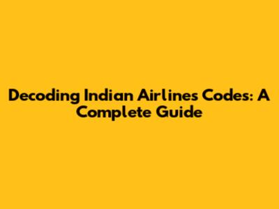 Decoding Indian Airlines Codes: A Complete Guide