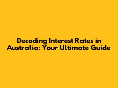 Decoding Interest Rates in Australia: Your Ultimate Guide