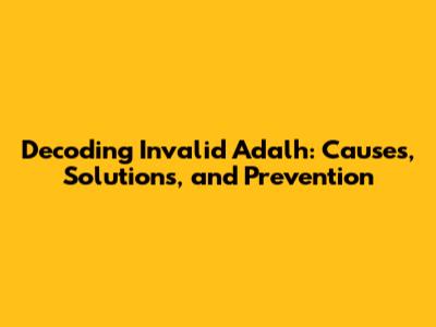 Decoding Invalid Adalh: Causes, Solutions, and Prevention