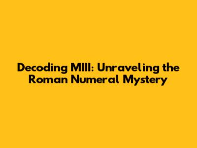 Decoding MIII: Unraveling the Roman Numeral Mystery