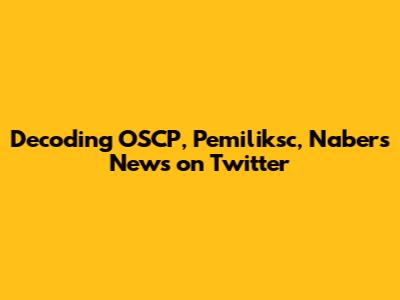 Decoding OSCP, Pemiliksc, Nabers News on Twitter