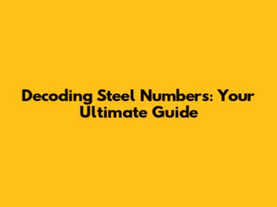 Decoding Steel Numbers: Your Ultimate Guide