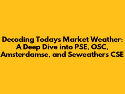 Decoding Today's Market Weather: A Deep Dive into PSE, OSC, Amsterdamse, and Seweathers CSE