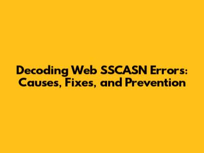 Decoding Web SSCASN Errors: Causes, Fixes, and Prevention