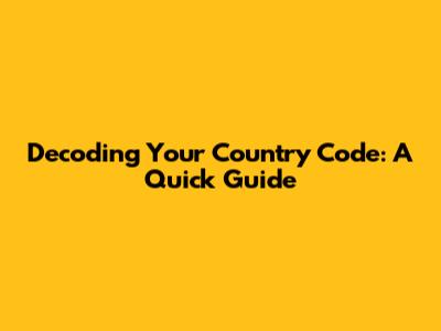 Decoding Your Country Code: A Quick Guide