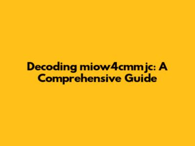 Decoding miow4cmmjc: A Comprehensive Guide