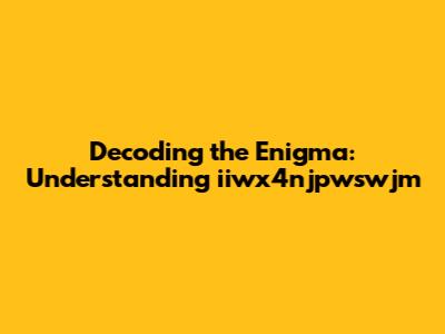 Decoding the Enigma: Understanding "iiwx4njpwswjm"