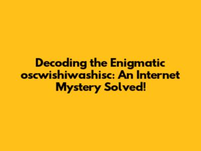 Decoding the Enigmatic 'oscwishiwashisc': An Internet Mystery Solved!
