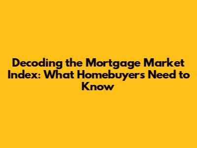 Decoding the Mortgage Market Index: What Homebuyers Need to Know