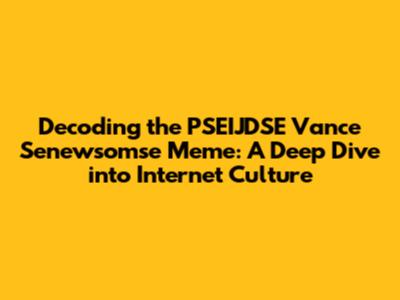 Decoding the PSEIJDSE Vance Senewsomse Meme: A Deep Dive into Internet Culture