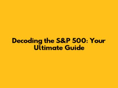 Decoding the S&P 500: Your Ultimate Guide