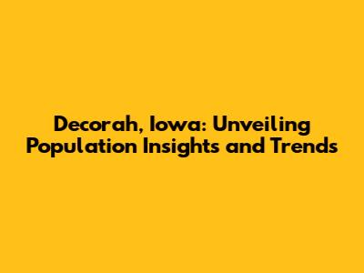 Decorah, Iowa: Unveiling Population Insights and Trends
