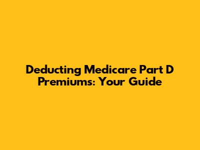 Deducting Medicare Part D Premiums: Your Guide