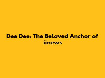 Dee Dee: The Beloved Anchor of iinews