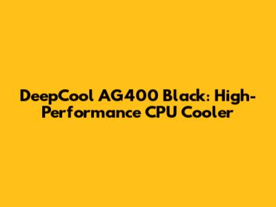 DeepCool AG400 Black: High-Performance CPU Cooler