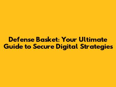 Defense Basket: Your Ultimate Guide to Secure Digital Strategies