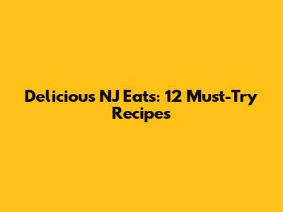 Delicious NJ Eats: 12 Must-Try Recipes