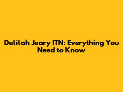 Delilah Jeary ITN: Everything You Need to Know