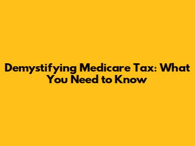 Demystifying Medicare Tax: What You Need to Know